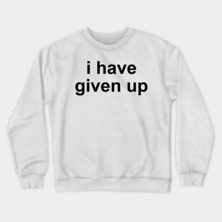 i have given up Crewneck Sweatshirt